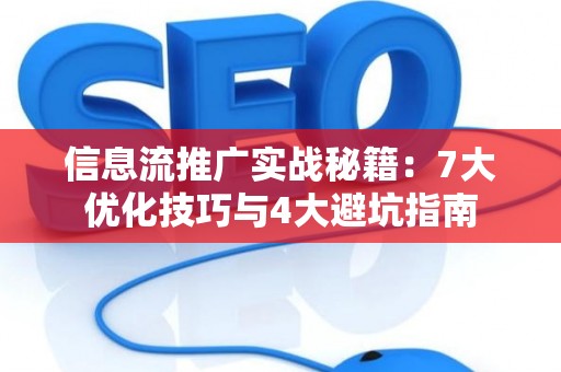 信息流推广实战秘籍：7大优化技巧与4大避坑指南