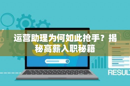 运营助理为何如此抢手？揭秘高薪入职秘籍